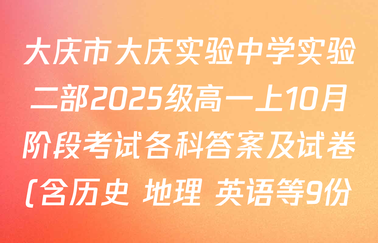 大庆市大庆实验中学实验二部2025级高一上10月阶段考试各科答案及试卷(含历史 地理 英语等9份) 大庆市大庆实验中学实验二部2025级高一上10月阶段考试各科答案及试卷(含历史 地理 英语等9份)